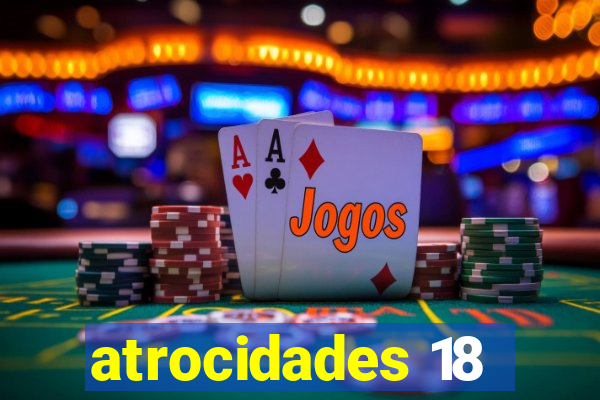 atrocidades 18